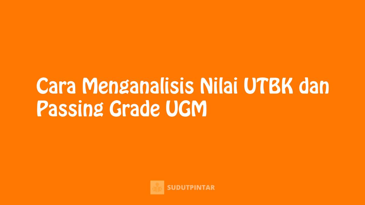Cara Menganalisis Nilai UTBK dan Passing Grade UGM