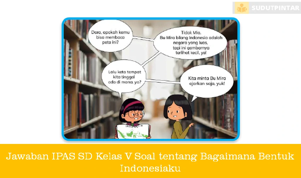 Jawaban IPAS SD Kelas V Soal tentang Bagaimana Bentuk Indonesiaku