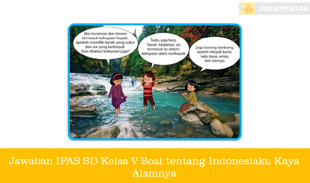Jawaban IPAS SD Kelas V Soal tentang Indonesiaku Kaya Alamnya